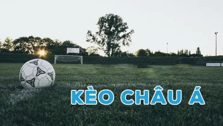 Kèo châu Á là gì và kinh nghiệm chơi kèo châu Á hiệu quả