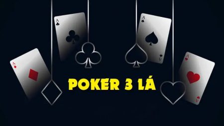 Khám phá cách chơi Poker 3 Lá đơn giản và hiệu quả hiện nay